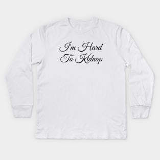 I'm Hard To Kidnap Shirt - Plus Size T-Shirt - Plus Size Clothing - I'm Hard To Kidnap T-Shirt Kids Long Sleeve T-Shirt